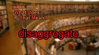 What does disaggregate mean [upl. by Yttam]