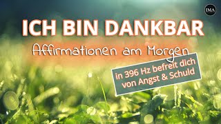 DANKBARKEITS Affirmationen für deinen Morgen 396 Hz befreit dich von Angst amp Schuld [upl. by Nebur756]