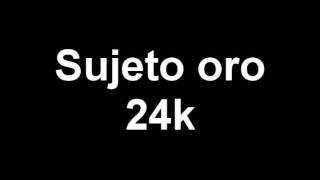 Sujeto Oro 24k  tu no tiene cualto [upl. by Arabrab]