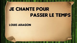 Je chante pour passer le temps  Louis Aragon [upl. by Bullough]