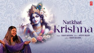 NATKHAT KRISHNA Video Swati Mishra  Mohit Musik  Shri Krishna Bhakti Song  TSeries [upl. by Lisle983]