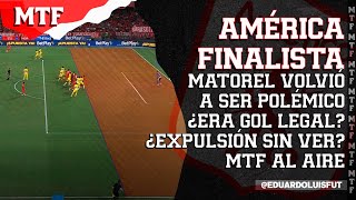 AMÉRICA FINALISTA MATOREL VOLVIÓ A SER POLÉMICO ¿ERA GOL LEGAL ¿EXPULSIÓN SI VER MTF AL AIRE [upl. by Sualkin301]