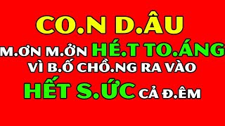 Tâm Sự Đêm Khuya Thầm KínCon Dâu Mơn Mởn Hét Toáng Vì Bố Chồng Ra Vào Hết Sức Cả Đêm [upl. by Elery]