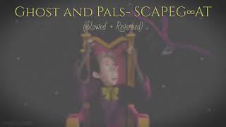 Ghost and Pals SCAPEG∞AT Slowed  Reverbed [upl. by Aenitsirhc280]