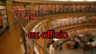 What does ex officio mean [upl. by Asserak]