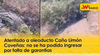 Atentado a oleoducto Caño Limón Coveñas no se ha podido ingresar por falta de garantías  W Radio [upl. by Ymmor]