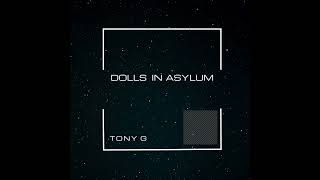 Tony G  Dolls In Asylum [upl. by Noivert]