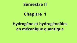 SEMESTRE II Chapitre 1 Hydrogène et hydrogénoïdes en mécanique quantique [upl. by Dick]