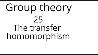 Group theory 25 The transfer homomorphism [upl. by Akamaozu]