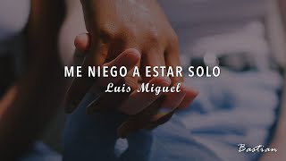 Luis Miguel  Me Niego A Estar Solo Letra ♡ [upl. by Adiell984]