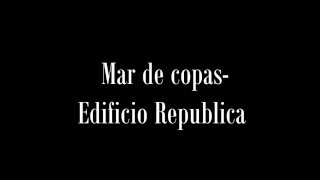 MAR DE COPAS EDIFICIO REPUBLICA LETRA [upl. by Luciano]