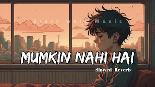 Mumkin Nahi Hai Tujhko Bhulana SlowedReverb Arijit Singh  Lofi Version [upl. by Luigi425]