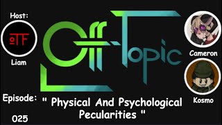 OffTopic Ep25  quotPhysical And Psychological Peculiaritiesquot [upl. by Leibarg]