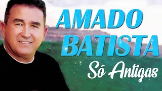 AMADO BATISTA OS 25 GRANDES SUCESSOS ANOS 70 80 90 📀 AMADO BATISTA AS 10 MELHORES SO AS ANTIGAS [upl. by Nerha348]