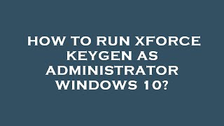 How to run xforce keygen as administrator windows 10 [upl. by Jedd]