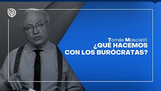 Comentario de Tomás Mosciatti ¿Qué hacemos con los burócratas [upl. by Witha336]