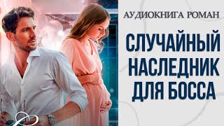 СЛУЧАЙНЫЙ НАСЛЕДНИК ДЛЯ БОССА  АУДИОКНИГА РОМАН [upl. by Tirma]