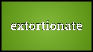 Extortionate Meaning [upl. by Catlee]