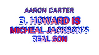 AARON CARTERMY FRIEND B HOWARD IS MICHEAL JACKSONS REAL SON AND THE WORLD DONT KNOW IT [upl. by Frank]