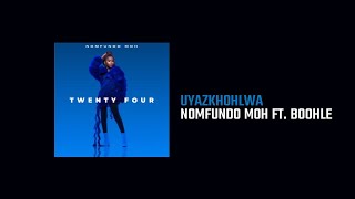 Nomfundo Moh  Uyazkhohlwa Ft Boohle Lyrics [upl. by Jackie244]