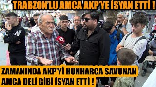 Eskiden AKPyi deli gibi savunan Trabzonlu amca şimdi hunharca isyan etti  YETER ARTIK GİTSİNLER [upl. by Aicac548]