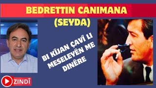 BEDRETTIN CANIMANA BI KÎJAN ÇAVÎ LI MESELEYAN DINÊRE [upl. by Elylrac771]