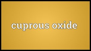 Cuprous oxide Meaning [upl. by Zabrine497]