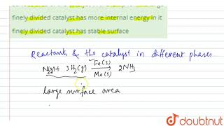In heterogeneous catalytic reactions catalyst in the finely divided form possesses higher catal [upl. by Klusek]