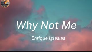 Enrique Iglesias  Why Not Me Lyrics [upl. by Hanyaz]