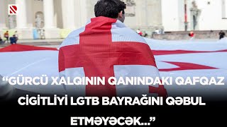 “Gürcü xalqının qanındakı Qafqaz cigitliyi LGTB bayrağını qəbul etməyəcək…” [upl. by Tony]