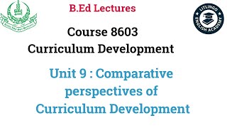 BEd lectures of 8603 unit 9 Comparative Perspectives of Curriculum Development [upl. by Emilio]