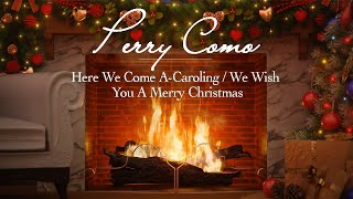 Perry Como  Here We Come aCaroling  We Wish You a Merry Christmas Fireplace  Christmas Songs [upl. by Bernt]