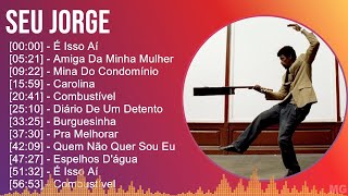 Seu Jorge 2024 MIX Só As Melhores  É Isso Aí Amiga Da Minha Mulher Mina Do Condomínio Carolina [upl. by Nolak736]