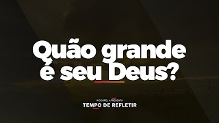 Tempo de Refletir Quão grande é o seu Deus [upl. by Myra]