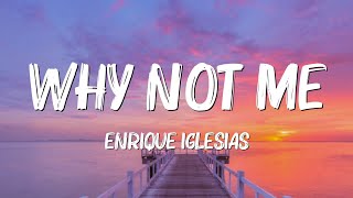 Enrique Iglesias  Why Not Me Lyrics [upl. by Bayard752]