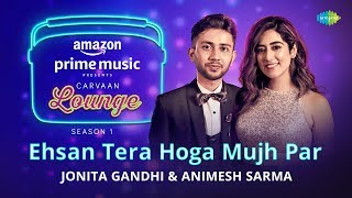 Ehsan Tera Hoga Mujh Par  Carvaan Lounge  Jonita Gandhi  Animesh Sarma  Himanshu JAM8 [upl. by Ielarol]