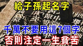 給子孫起名字，這7個字千萬不要用了！否則一生貧苦，婚姻坎坷！再努力也是勞碌命 一禪一悟 風水 運勢 [upl. by Leone]