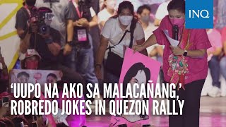 ‘Uupo na ako sa Malacañang’ Robredo jokes in Quezon grand rally [upl. by Nnilsia]