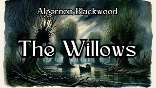 The Willows by Algernon Blackwood  Horror Audiobook [upl. by Ahseid]