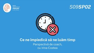 S09 Sp02  Reîmprietenirea cu timpul nostru O perspectivă de coach cu Irina Costea [upl. by Arrat]