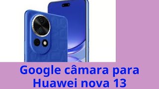 Google câmara para Huawei nova 13 [upl. by Anirrehs]