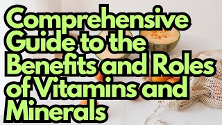 Comprehensive Guide to the Benefits and Roles of Vitamins and Minerals [upl. by Burgener18]