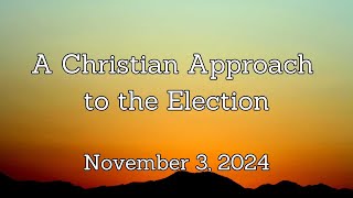 A Christian Approach to the Election November 3 2024 [upl. by Granger]