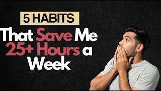 5 Habits That Save Me 25 Hours a Week [upl. by Seidler21]