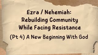 Ezra  Nehemiah Rebuilding Community While Facing ResistancePart 4 A New Beginning With God [upl. by Fogel879]