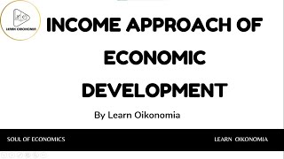 INCOME APPROACH OF ECONOMIC DEVELOPMENT  DEVELOPMENT ECONOMICS  LEARN OIKONOMIA [upl. by Gnos]