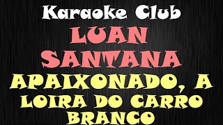 LUAN SANTANA  APAIXONADO A LOIRA DO CARRO BRANCO  KARAOKE [upl. by Bertero]