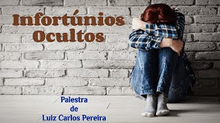 quotINFORTÚNIOS OCULTOSquot Palestrante Luiz Carlos Pereira [upl. by Eob]