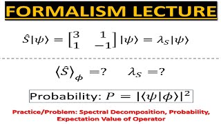 Formalism Lecture 7 PRACTICE  Spectral Decomposition Probability Expectation Value of Operator [upl. by Aihsenak]