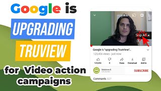 Google is Upgrading TrueView For Action Campaigns to Video Action Campaigns [upl. by Tonina]